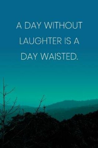 Cover of Inspirational Quote Notebook - 'A Day Without Laughter Is A Day Waisted.' - Inspirational Journal to Write in - Inspirational Quote Diary