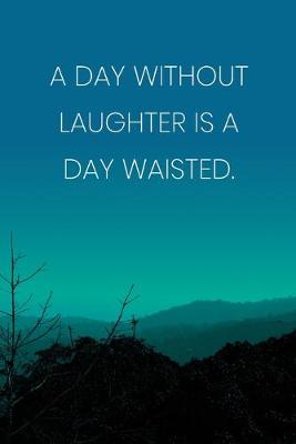 Book cover for Inspirational Quote Notebook - 'A Day Without Laughter Is A Day Waisted.' - Inspirational Journal to Write in - Inspirational Quote Diary