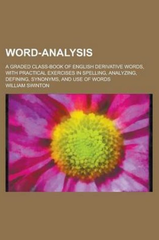 Cover of Word-Analysis; A Graded Class-Book of English Derivative Words, with Practical Exercises in Spelling, Analyzing, Defining, Synonyms, and Use of Words