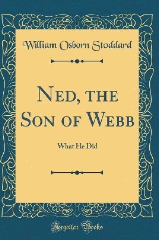 Cover of Ned, the Son of Webb: What He Did (Classic Reprint)