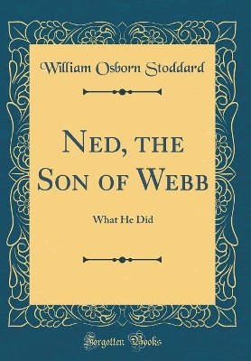 Book cover for Ned, the Son of Webb: What He Did (Classic Reprint)