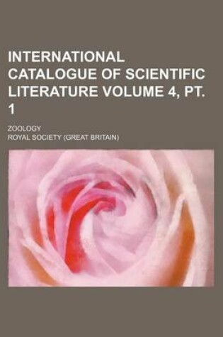 Cover of International Catalogue of Scientific Literature Volume 4, PT. 1; Zoology