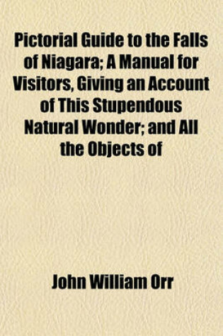 Cover of Pictorial Guide to the Falls of Niagara; A Manual for Visitors, Giving an Account of This Stupendous Natural Wonder and All the Objects of Curiosity in Its Vicinity with Every Historical Incident of Interest and Also Full Directions for Visiting the Catara