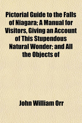 Book cover for Pictorial Guide to the Falls of Niagara; A Manual for Visitors, Giving an Account of This Stupendous Natural Wonder and All the Objects of Curiosity in Its Vicinity with Every Historical Incident of Interest and Also Full Directions for Visiting the Catara