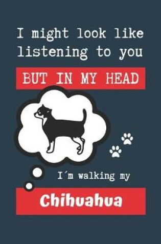 Cover of I Might Look Like Listening to You But in My Head Im Walking My Chihuahua