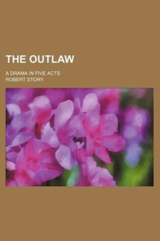 Cover of The Outlaw; A Drama in Five Acts
