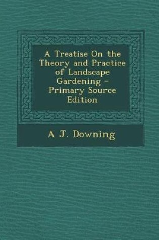 Cover of A Treatise on the Theory and Practice of Landscape Gardening - Primary Source Edition