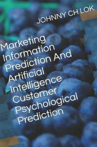 Cover of Marketing Information Prediction and Artificial Intelligence Customer Psychological Prediction