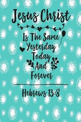 Book cover for Jesus Christ Is the Same Yesterday, Today, and Forever