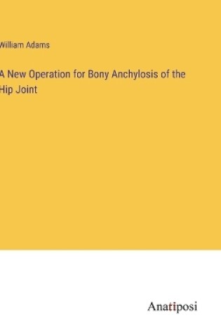 Cover of A New Operation for Bony Anchylosis of the Hip Joint