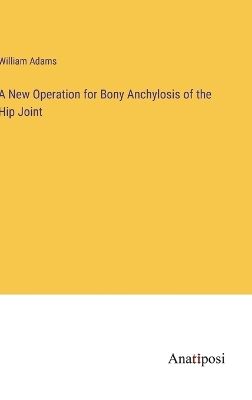 Book cover for A New Operation for Bony Anchylosis of the Hip Joint