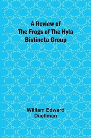 Cover of A Review of the Frogs of the Hyla bistincta Group