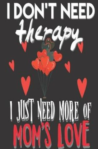 Cover of I Don't Need Therapy I Just Need Mom's Love