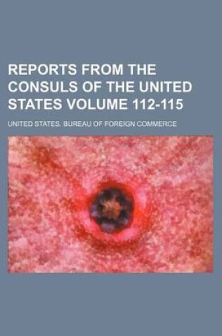 Cover of Reports from the Consuls of the United States Volume 112-115