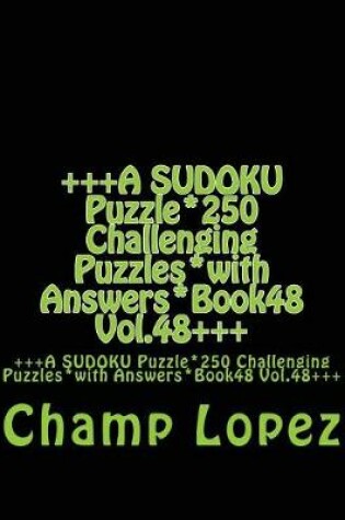 Cover of +++A SUDOKU Puzzle*250 Challenging Puzzles*with Answers*Book48 Vol.48+++