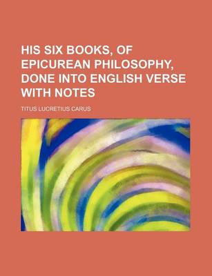 Book cover for His Six Books, of Epicurean Philosophy, Done Into English Verse with Notes