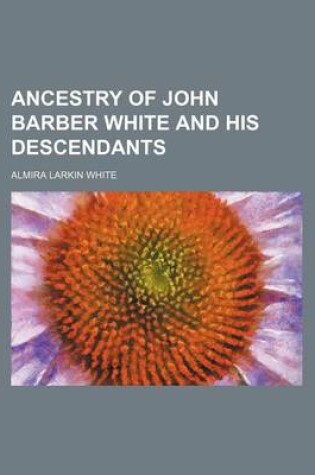 Cover of Ancestry of John Barber White and His Descendants