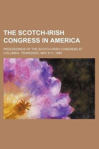 Cover of The Scotch-Irish Congress in America; Proceedings of the Scotch-Irish Congress at Columbia, Tennessee, May 8-11, 1889