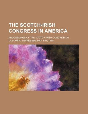 Book cover for The Scotch-Irish Congress in America; Proceedings of the Scotch-Irish Congress at Columbia, Tennessee, May 8-11, 1889