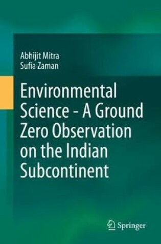 Cover of Environmental Science - A Ground Zero Observation on the Indian Subcontinent