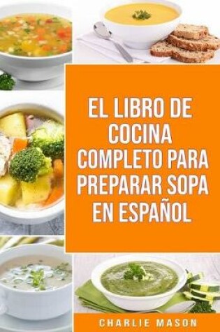 Cover of El Libro de Cocina Completo Para Preparar Sopa En Español