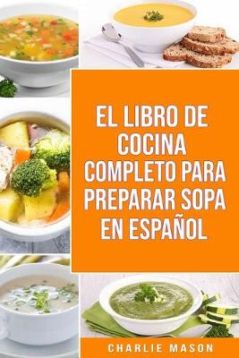 Book cover for El Libro de Cocina Completo Para Preparar Sopa En Español