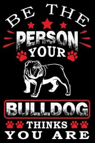 Cover of Be The Person Your Bulldog Thinks You Are