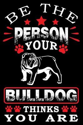 Book cover for Be The Person Your Bulldog Thinks You Are