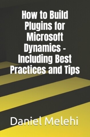 Cover of How to Build Plugins for Microsoft Dynamics - Including Best Practices and Tips