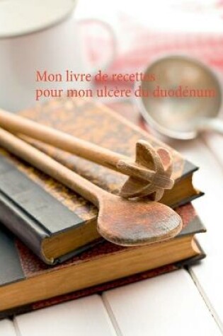 Cover of Mon livre de recettes pour mon ulcère du duodénum