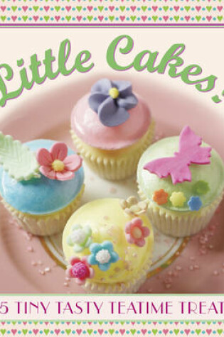 Cover of Little Cakes!: 25 Tiny Tasty Tea-time Treats