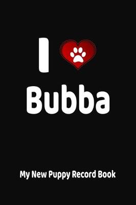 Book cover for I Love Bubba My New Puppy Record Book