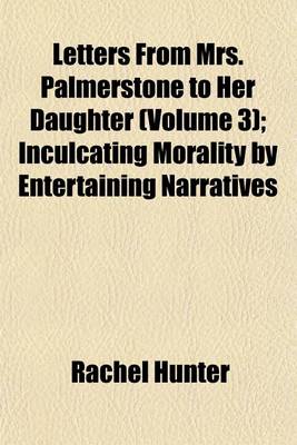 Book cover for Letters from Mrs. Palmerstone to Her Daughter (Volume 3); Inculcating Morality by Entertaining Narratives