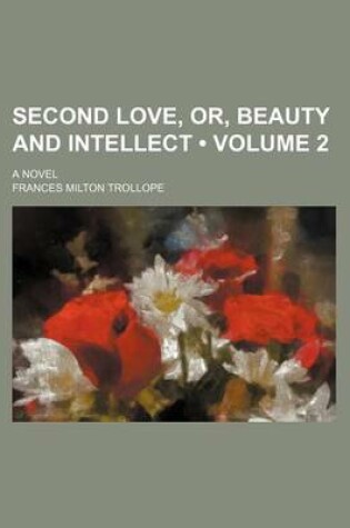 Cover of Second Love, Or, Beauty and Intellect (Volume 2); A Novel