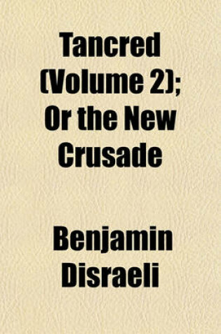 Cover of Tancred (Volume 2); Or the New Crusade