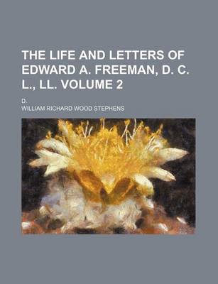 Book cover for The Life and Letters of Edward A. Freeman, D. C. L., LL; D. Volume 2