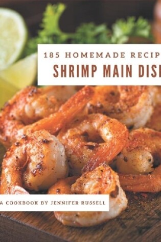 Cover of 185 Homemade Shrimp Main Dish Recipes