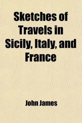 Cover of Sketches of Travels in Sicily, Italy, and France; In a Series of Letters, Addressed to a Friend in the United States