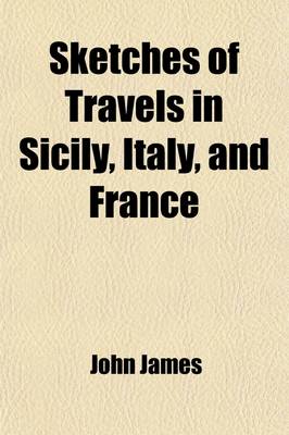 Book cover for Sketches of Travels in Sicily, Italy, and France; In a Series of Letters, Addressed to a Friend in the United States