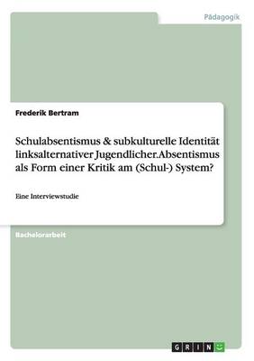 Cover of Schulabsentismus & subkulturelle Identitat linksalternativer Jugendlicher. Absentismus als Form einer Kritik am (Schul-) System?