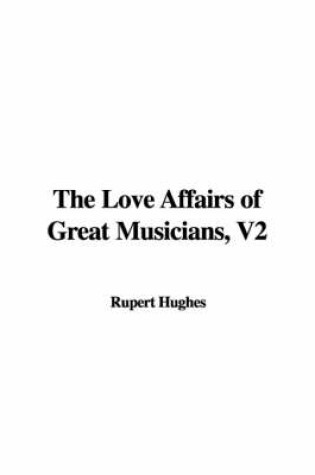 Cover of The Love Affairs of Great Musicians, V2