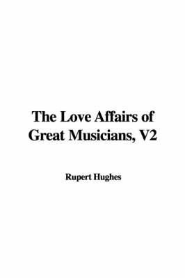 Book cover for The Love Affairs of Great Musicians, V2