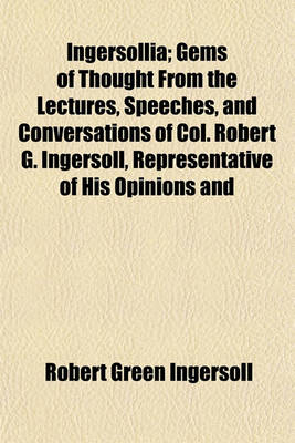 Book cover for Ingersollia; Gems of Thought from the Lectures, Speeches, and Conversations of Col. Robert G. Ingersoll, Representative of His Opinions and