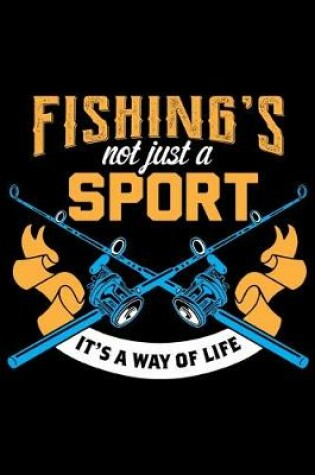 Cover of Fishing's Not Just A Sport It's Way Of Life