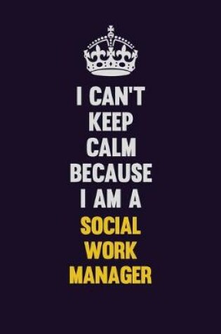 Cover of I Can't Keep Calm Because I Am A Social Work Manager