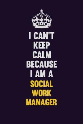 Book cover for I Can't Keep Calm Because I Am A Social Work Manager