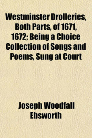 Cover of Westminster Drolleries, Both Parts, of 1671, 1672; Being a Choice Collection of Songs and Poems, Sung at Court