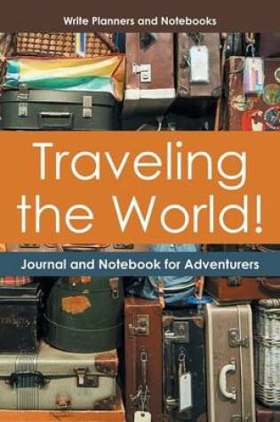 Cover of Traveling the World! Journal and Notebook for Adventurers