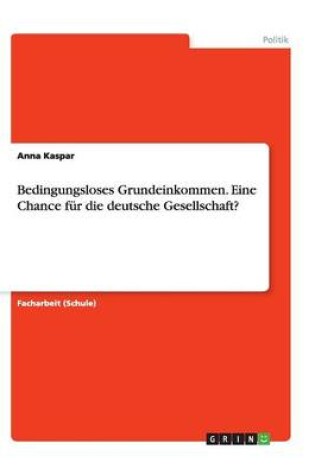 Cover of Bedingungsloses Grundeinkommen. Eine Chance fur die deutsche Gesellschaft?