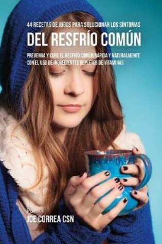 Cover of 44 Recetas de Jugos Para Solucionar los Sintomas Del Resfrio Comun